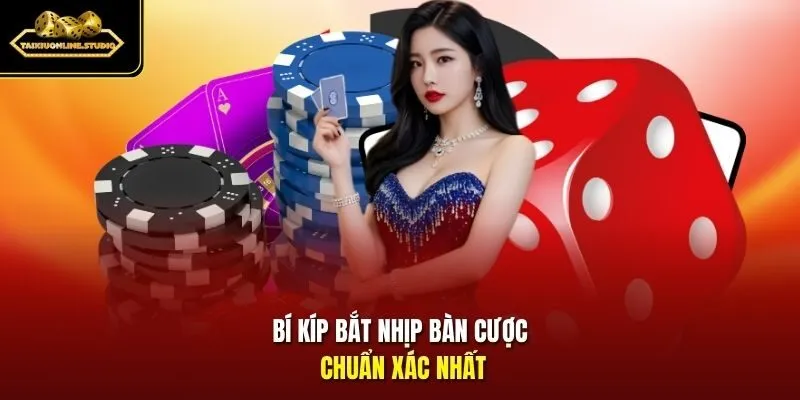Bí kíp bắt nhịp bàn cược chuẩn xác nhất