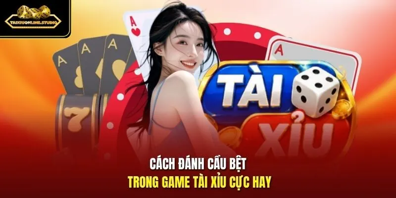 Cách đánh cầu bệt trong game Tài Xỉu cực hay