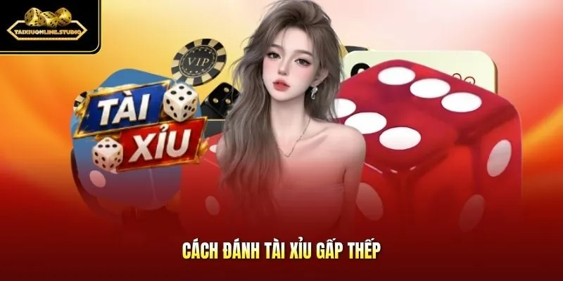 Cách đánh tài xỉu gấp thếp