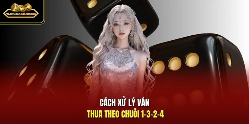 Cách xử lý ván thua theo chuỗi 1-3-2-4