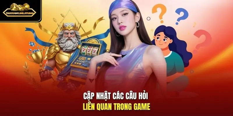 Cập nhật các câu hỏi liên quan trong game