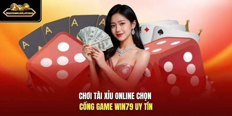 Chơi tài xỉu online chọn cổng game Win79 uy tín