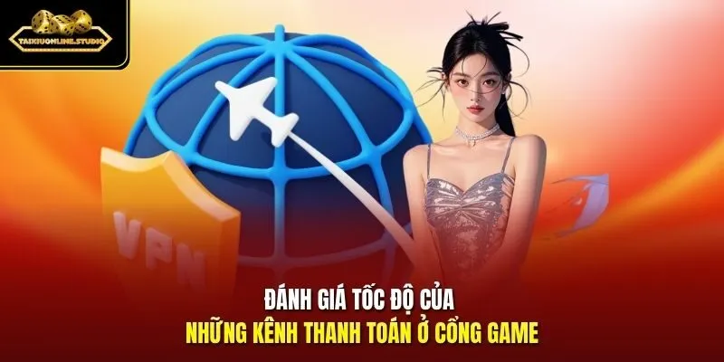 Đánh giá tốc độ của những kênh thanh toán ở cổng game