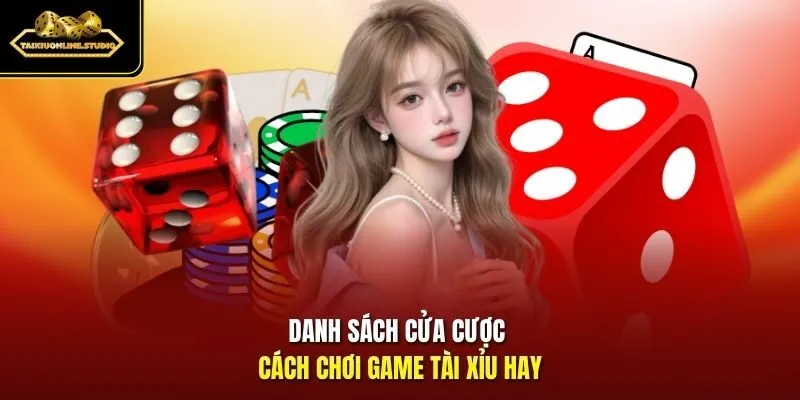 Danh sách cửa cược cách chơi game Tài Xỉu hay