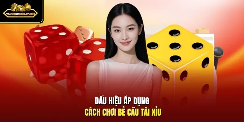 Dấu hiệu áp dụng cách chơi bẻ cầu Tài Xỉu