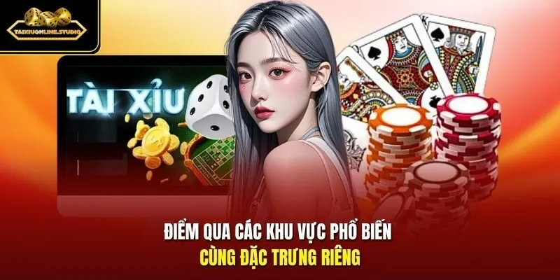 Điểm qua các khu vực phổ biến cùng đặc trưng riêng