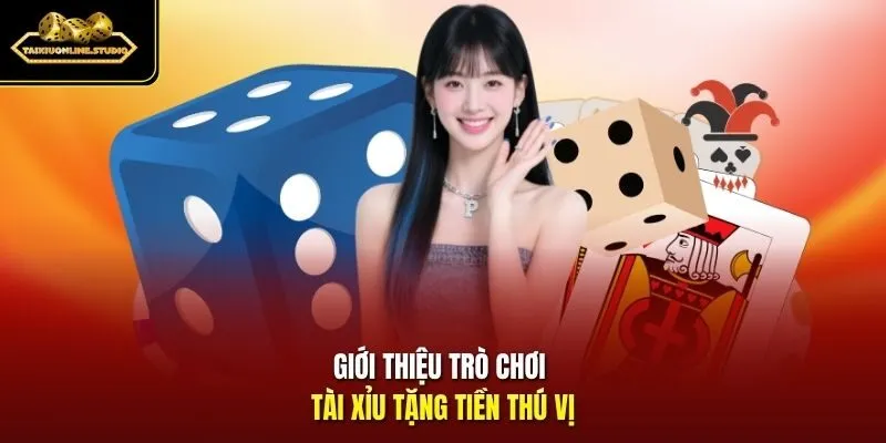 Giới thiệu trò chơi Tài Xỉu tặng tiền thú vị