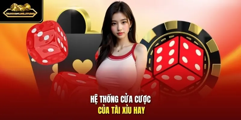 Hệ thống cửa cược của tài xỉu hay