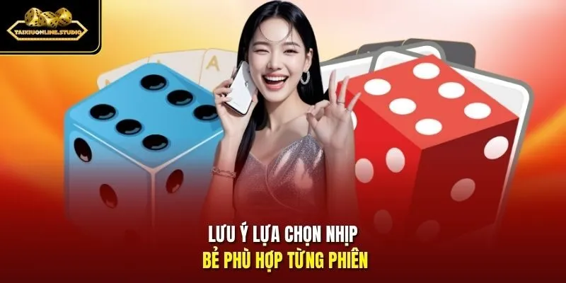 Lưu ý lựa chọn nhịp bẻ phù hợp từng phiên