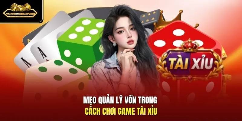 Mẹo quản lý vốn trong cách chơi game Tài Xỉu