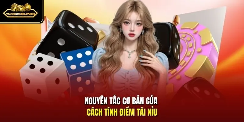 Nguyên tắc cơ bản của cách tính điểm Tài Xỉu