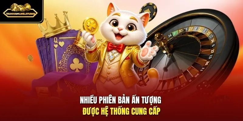 Nhiều phiên bản ấn tượng được hệ thống cung cấp