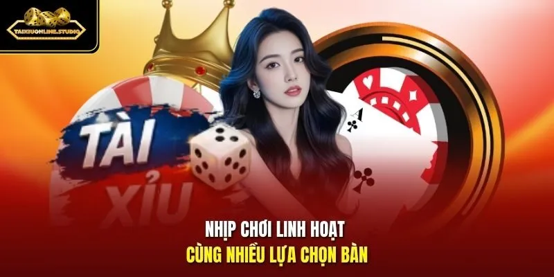 Nhịp chơi linh hoạt cùng nhiều lựa chọn bàn