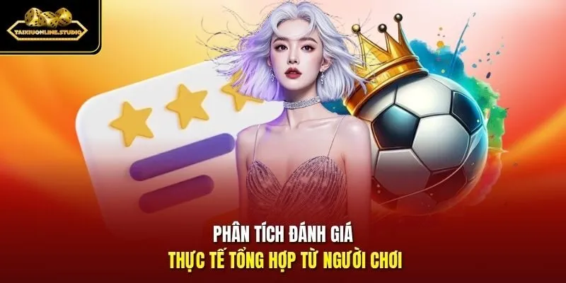 Phân tích đánh giá thực tế tổng hợp từ người chơi