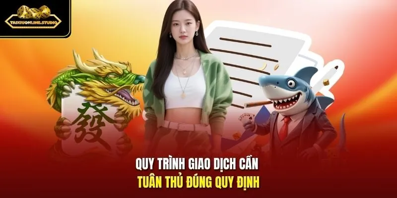Quy trình giao dịch cần tuân thủ đúng quy định