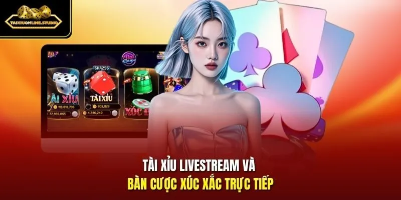 Tài xỉu Livestream và bàn cược xúc xắc trực tiếp