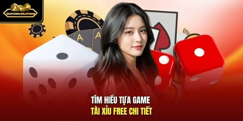Tìm hiểu tựa game tài xỉu Free chi tiết