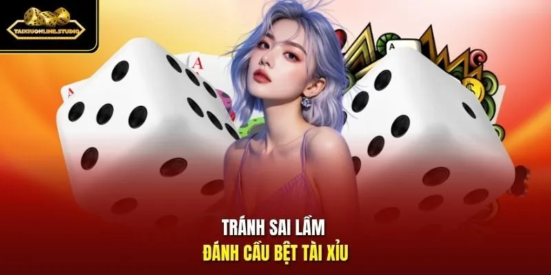 Tránh sai lầm đánh cầu bệt Tài Xỉu